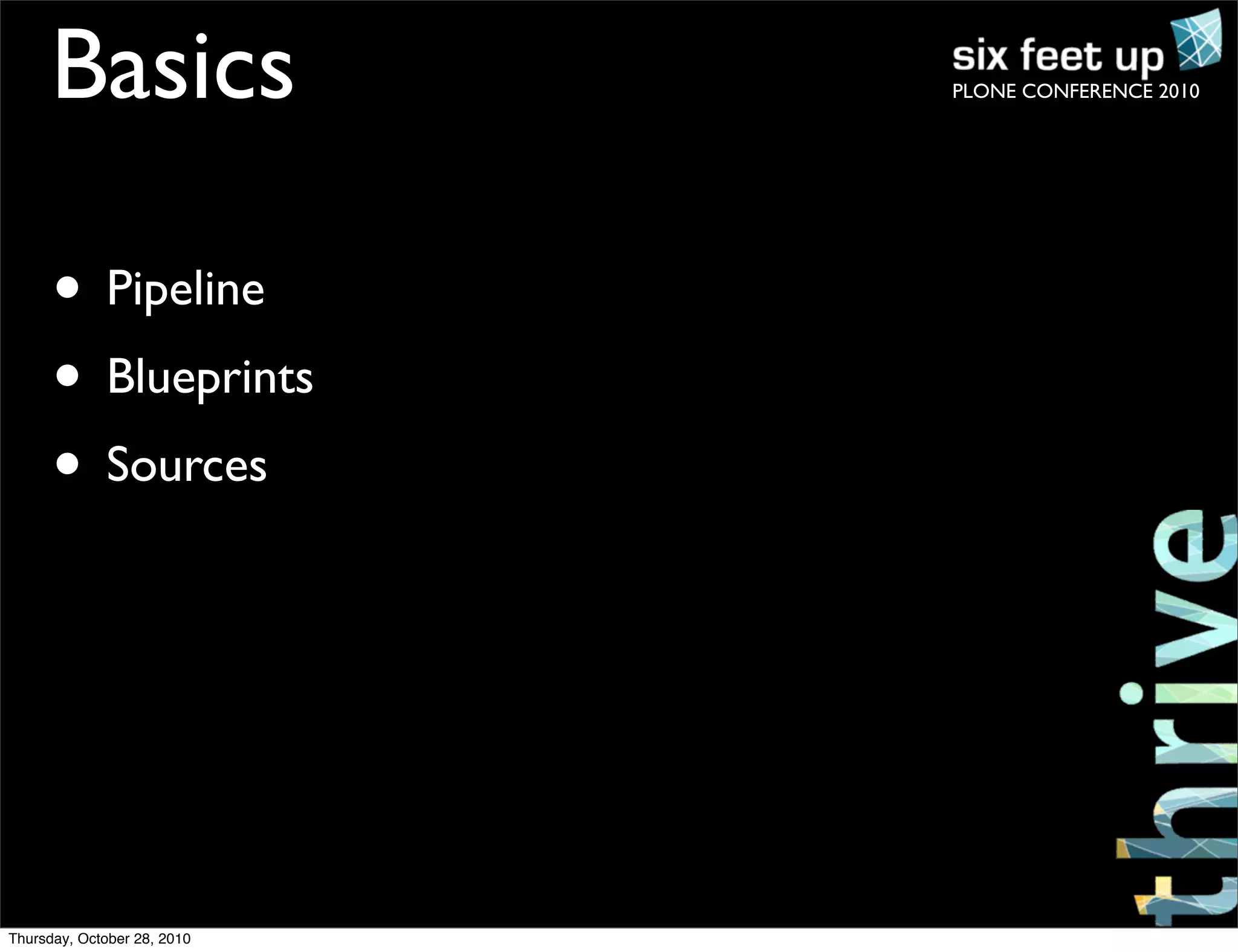 PLONE CONFERENCE 2010Basics
• Pipeline
• Blueprints
• Sources
Thursday, October 28, 2010
 