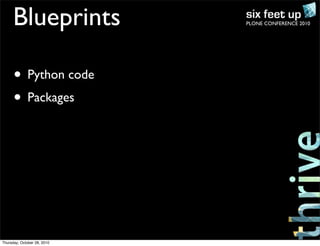 PLONE CONFERENCE 2010Blueprints
• Python code
• Packages
Thursday, October 28, 2010
 