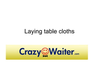 Laying table cloths
 