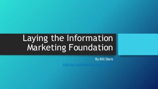 Laying the Information
Marketing Foundation
By Bill Davis
internet-markeketing-muscle.com

 