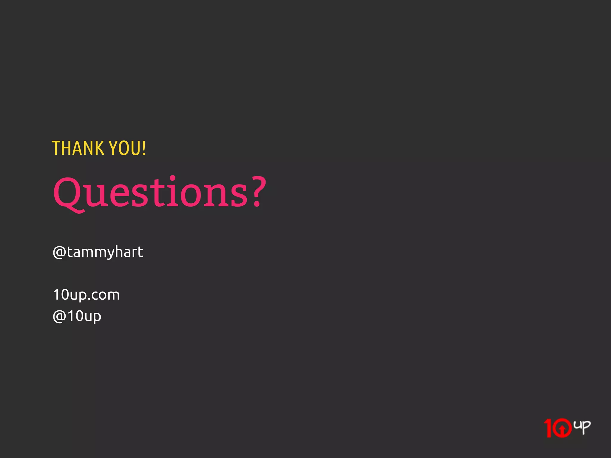 THANK YOU!

Questions?
@tammyhart

10up.com
@10up
 