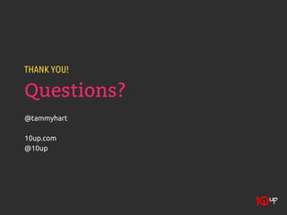 THANK YOU!

Questions?
@tammyhart

10up.com
@10up
 
