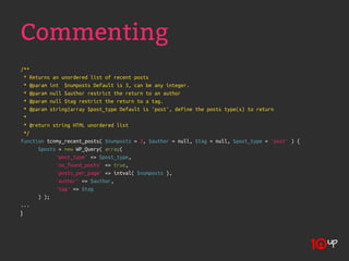 Commenting
/**
  * Returns an unordered list of recent posts
  * @param int $numposts Default is 3, can be any integer.
  * @param null $author restrict the return to an author
  * @param null $tag restrict the return to a tag.
  * @param string|array $post_type Default is 'post', define the posts type(s) to return
  *
  * @return string HTML unordered list
  */
function tcnmy_recent_posts( $numposts = 3, $author = null, $tag = null, $post_type = 'post' ) {
       $posts = new WP_Query( array(
             'post_type' => $post_type,
             'no_found_posts' => true,
             'posts_per_page' => intval( $numposts ),
             'author' => $author,
             'tag' => $tag
       ) );
...
}
 