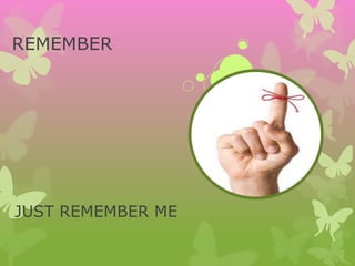 REMEMBER
JUST REMEMBER ME
 