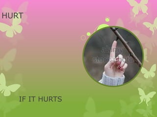 HURT
IF IT HURTS
 