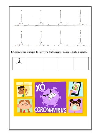 4. Agora, pegue seu lápis de escrever e tente escrever do seu jeitinho a vogal i.
 