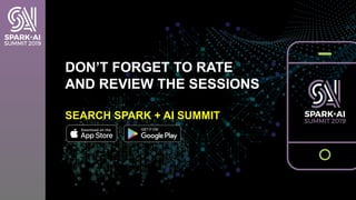 DON’T FORGET TO RATE
AND REVIEW THE SESSIONS
SEARCH SPARK + AI SUMMIT
 