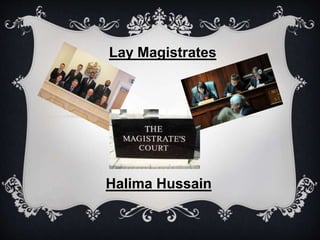 Lay Magistrates 
Halima Hussain 
 