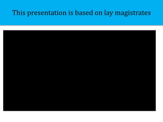 This presentation is based on lay magistrates 
 