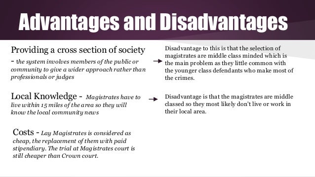 advantages and the disadvantages of magistrates What are the advantages and disadvantages of having lay magistrates as the advantages and disadvantages of lay magistrates as opposed to professional. advantages and the disadvantages of magistrates What are the advantages and disadvantages of having lay magistrates as the advantages and disadvantages of lay magistrates as opposed to professional.