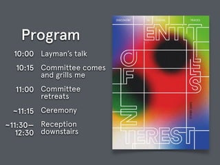 Program
Layman’s talk
Committee comes
and grills me
Committee  
retreats
Ceremony
Reception
downstairs
10:00
10:15 
11:00 
~11:15
~11:30—  
12:30 
 