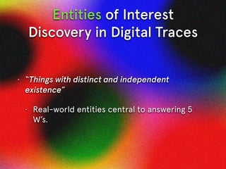 Entities of Interest
Discovery in Digital Traces
• “Things with distinct and independent
existence”
• Real-world entities ...