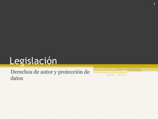 Legislación  Derechos de autor y protección de datos 05/02/2011 1 legislación 
