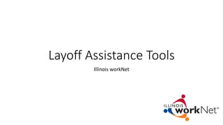 Layoff Assistance Tools
Illinois workNet
 