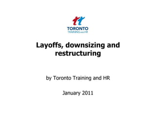 Layoffs, downsizing and restructuring by Toronto Training and HR  January 2011 