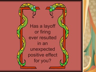 Has a layoff or firing ever resulted in an unexpected positive effect for you? 