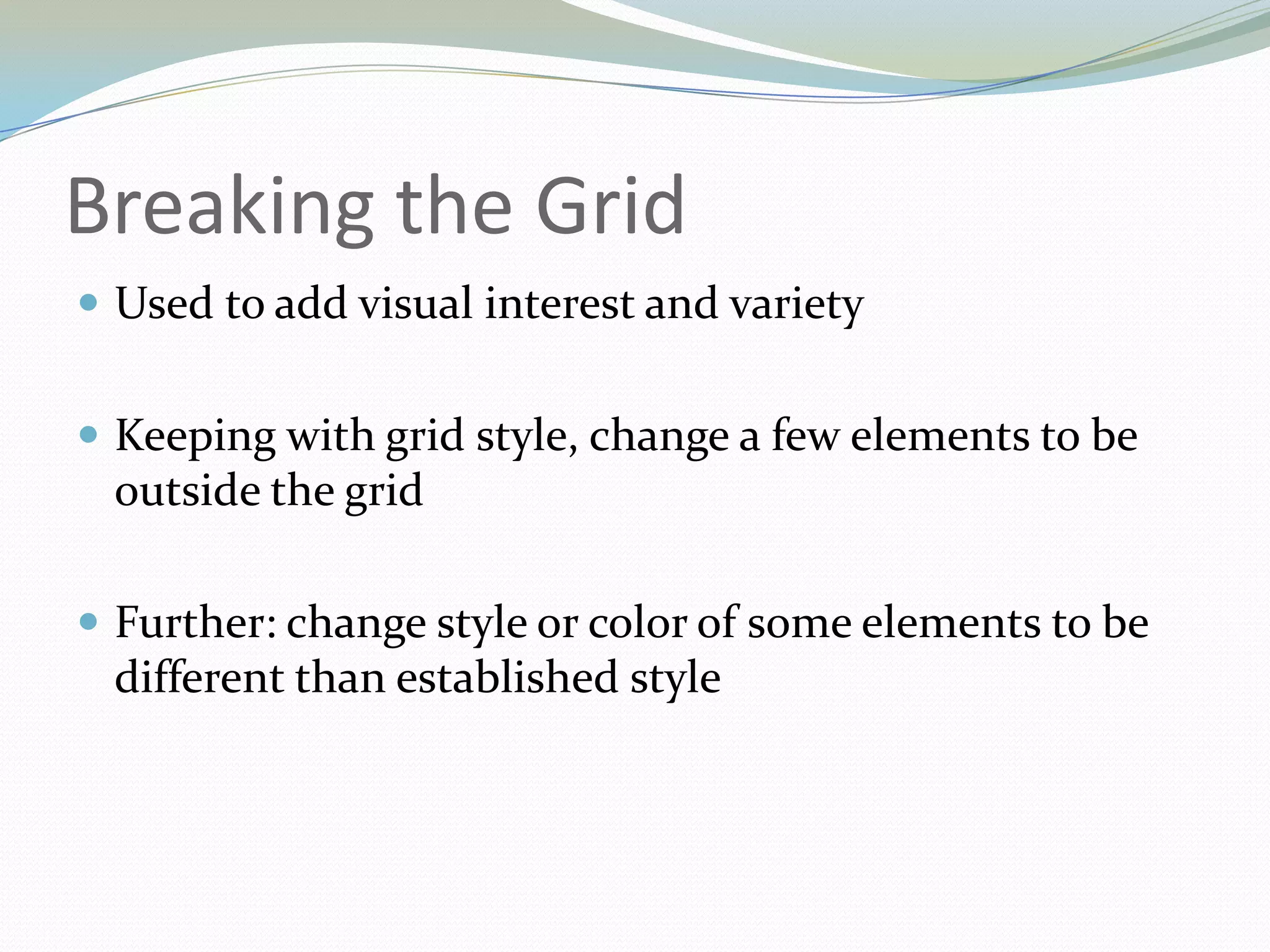 Breaking the GridUsed to add visual interest and varietyKeeping with grid style, change a few elements to be outside the gridFurther: change style or color of some elements to be different than established style
