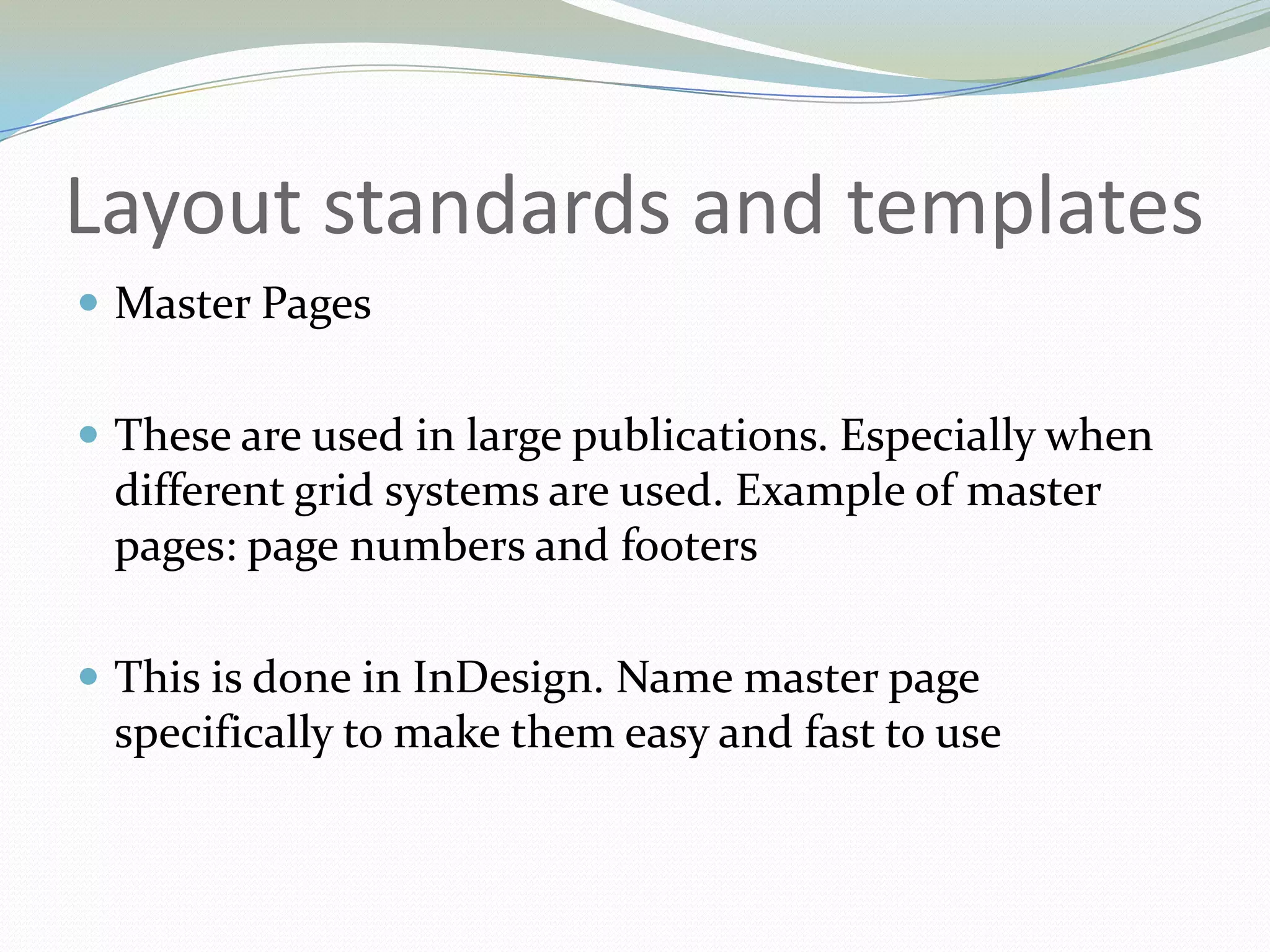 Layout standards and templatesMaster PagesThese are used in large publications. Especially when different grid systems are used. Example of master pages: page numbers and footersThis is done in InDesign. Name master page specifically to make them easy and fast to use