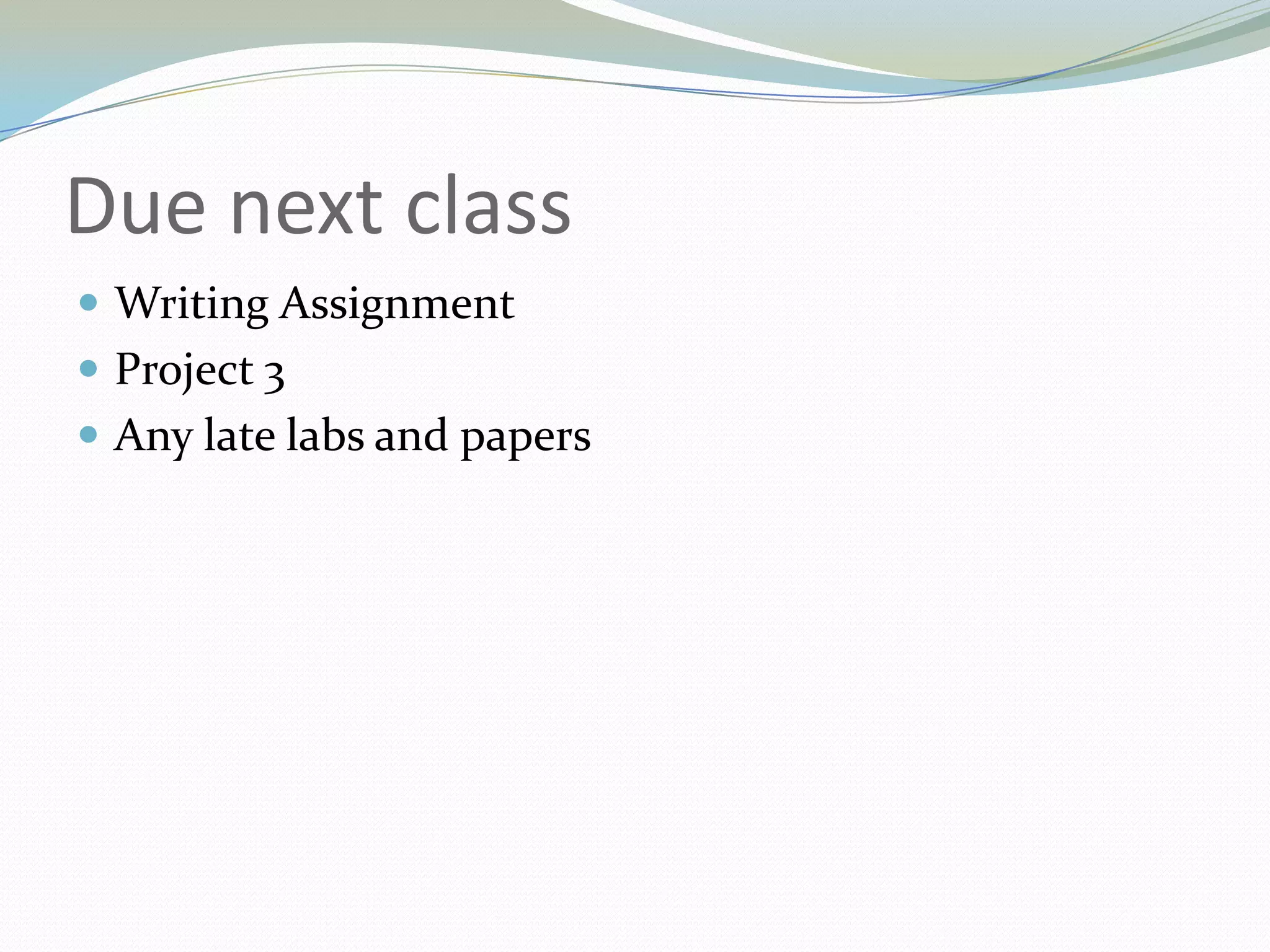 Due next classWriting AssignmentProject 3Any late labs and papers