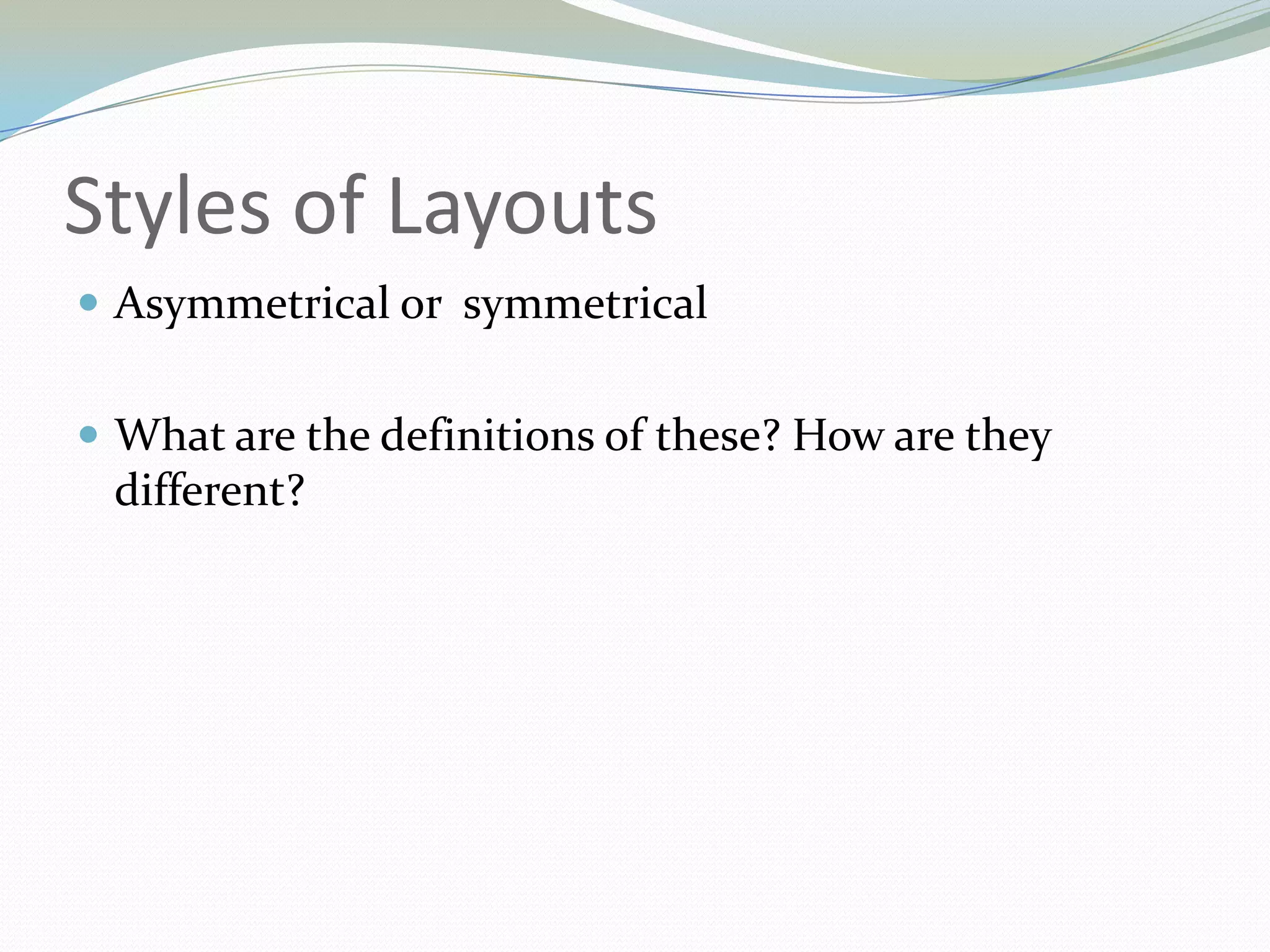 Styles of LayoutsAsymmetrical or  symmetricalWhat are the definitions of these? How are they different?