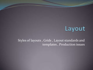 Layout Styles of layouts , Grids , Layout standards and templates , Production issues  