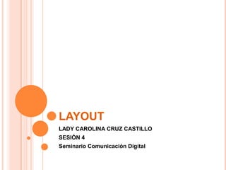 layoutLADY CAROLINA CRUZ CASTILLOSESIÓN 4Seminario Comunicación Digital