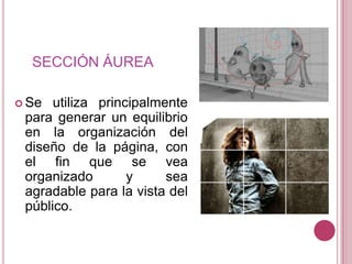 SECCIÓN ÁUREASe utiliza principalmente para generar un equilibrio en la organización del diseño de la página, con el fin que se vea organizado y sea agradable para la vista del público.
