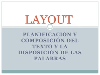 planificación y composición del texto y la disposición de las palabras LAYOUT  