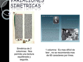 VARIACIONES SIMETRICASSimétrica de 2 columnas:  Nos permite una lectura equilibrada y seguida.1 columna:  Es mas difícil de leer , no se recomienda mas de 60 caracteres por línea.