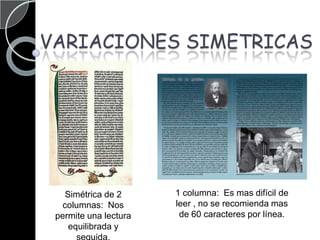 VARIACIONES SIMETRICAS1 columna:  Es mas difícil de leer , no se recomienda mas de 60 caracteres por línea.Simétrica de 2 columnas:  Nos permite una lectura equilibrada y seguida.
