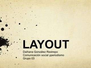 LAYOUT Daihana González Restrepo Comunicación social yperiodismo Grupo 03 