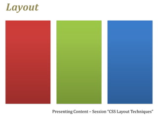 Layout




         Presenting Content – Session “CSS Layout Techniques”
 