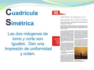Cuadrícula
Simétrica
Las dos márgenes de
lomo y corte son
Iguales. Dan una
Impresión de uniformidad
y orden.