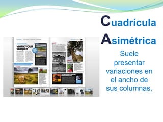 Cuadrícula
Asimétrica
Suele
presentar
variaciones en
el ancho de
sus columnas.