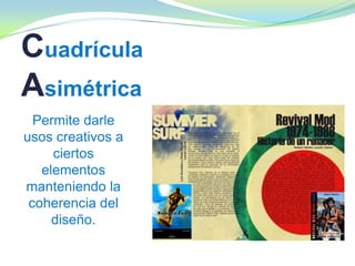 Cuadrícula
Asimétrica
Permite darle
usos creativos a
ciertos
elementos
manteniendo la
coherencia del
diseño.