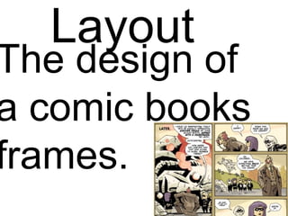 Layout
The design of
a comic books
frames.
 