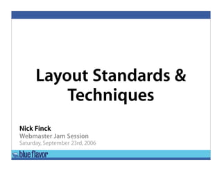 Layout Standards 
          Techniques
Nick Finck
Webmaster Jam Session
Saturday, September 23rd, 2006
 