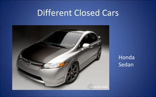 Different Closed Cars



                    Honda
                    Sedan
 