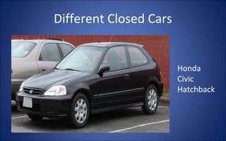 Different Closed Cars


                        Honda
                        Civic
                        Hatchback
 