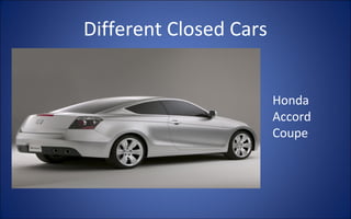 Different Closed Cars


                        Honda
                        Accord
                        Coupe
 
