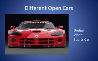 Different Open Cars


                      Dodge
                      Viper
                      Sports Car
 