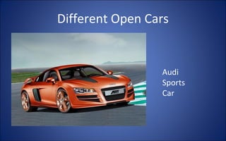Different Open Cars


                 Audi
                 Sports
                 Car
 