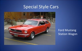 Special Style Cars



                 Ford Mustang
                 Station Wagon
 