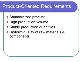 Product-Oriented Requirements Standardized product High production volume Stable production quantities Uniform quality of raw materials & components 