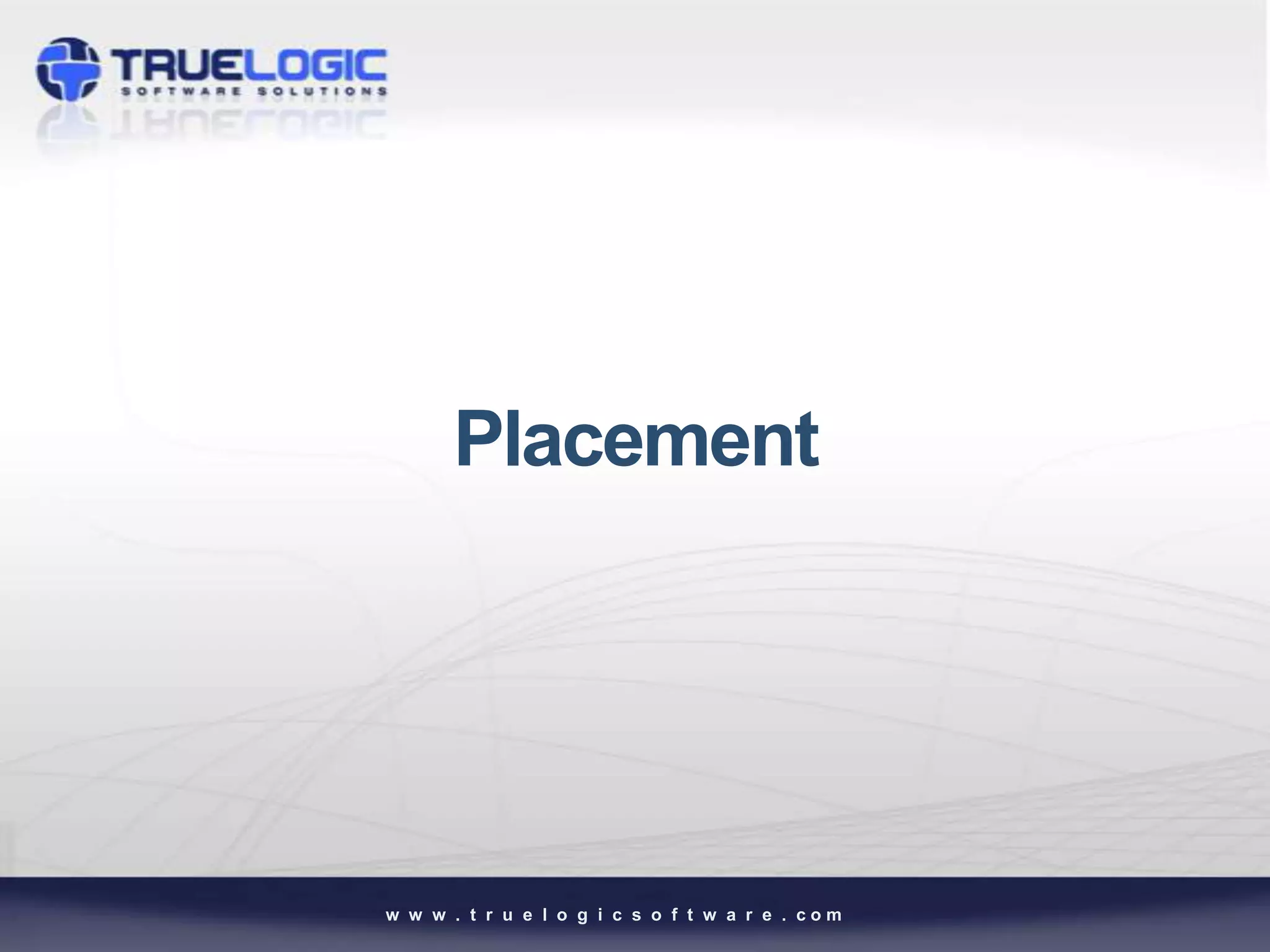 Placement




w w w . t r u e l o g i c s o f t w a r e . com
 