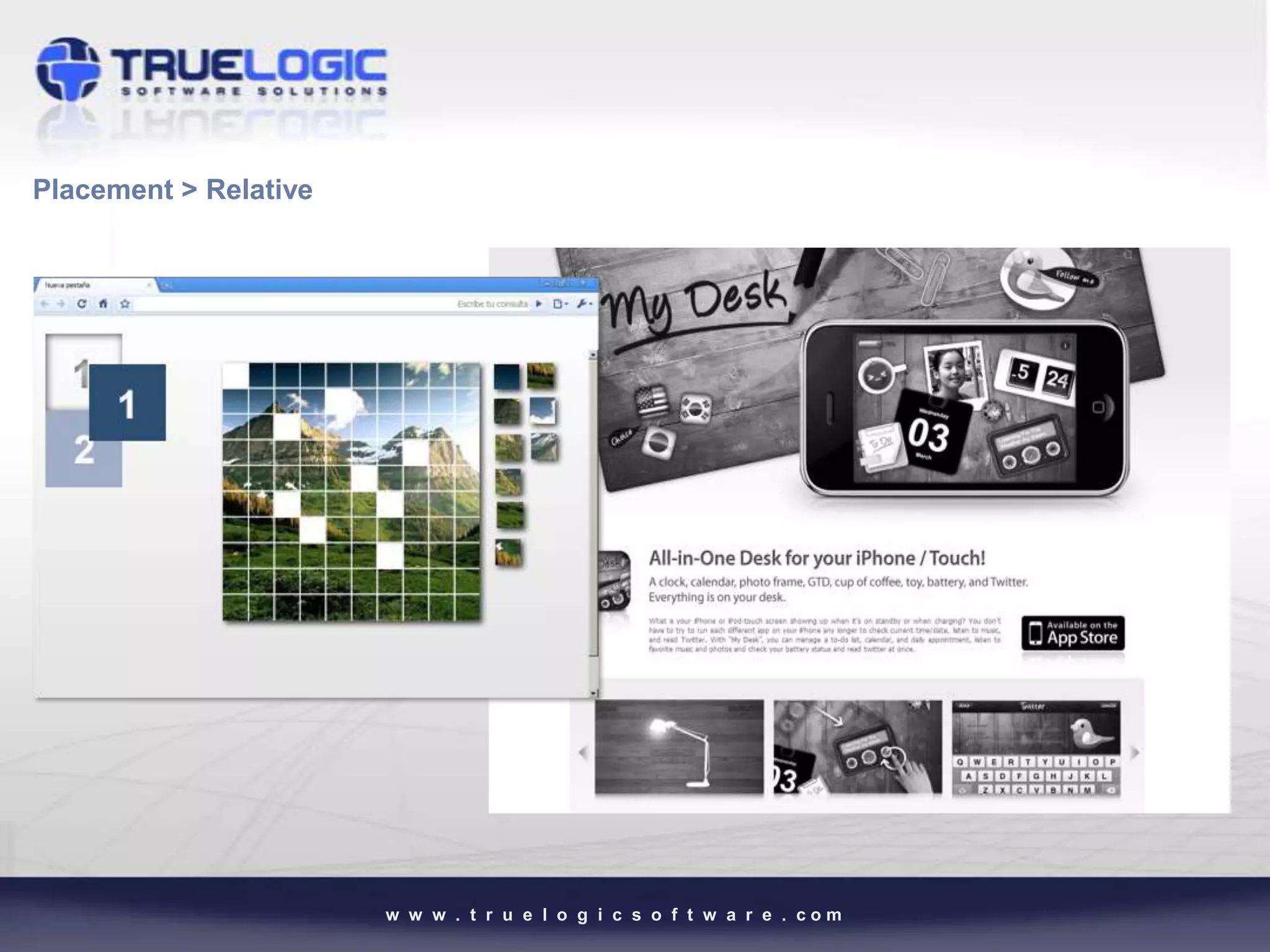 Placement > Relative




                       w w w . t r u e l o g i c s o f t w a r e . com
 