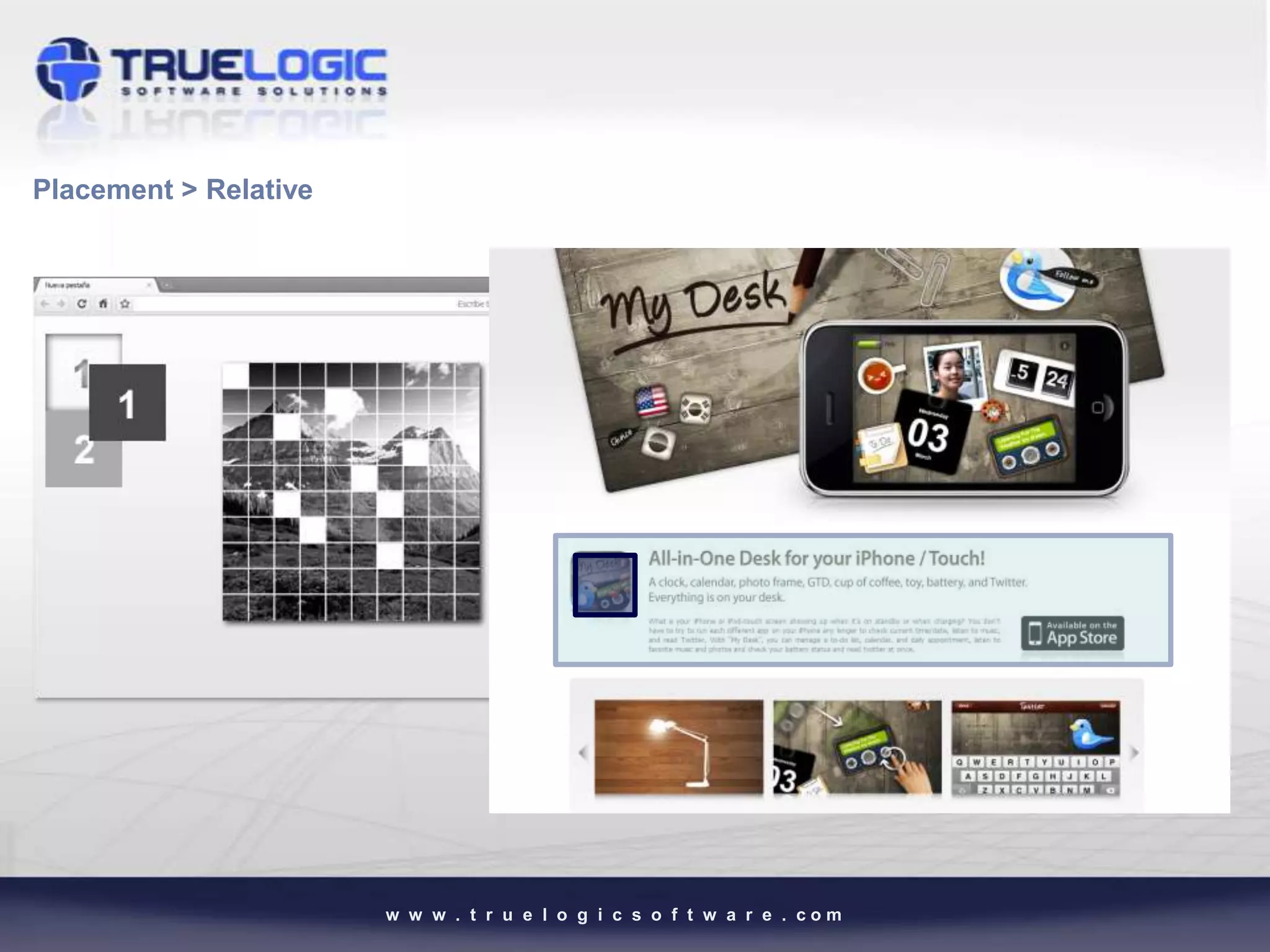 Placement > Relative




                       w w w . t r u e l o g i c s o f t w a r e . com
 
