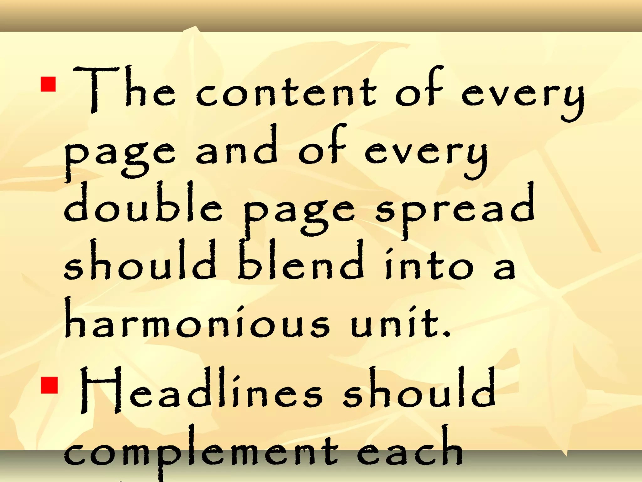  The content of every
page and of every
double page spread
should blend into a
harmonious unit.
 Headlines should
complement each
 