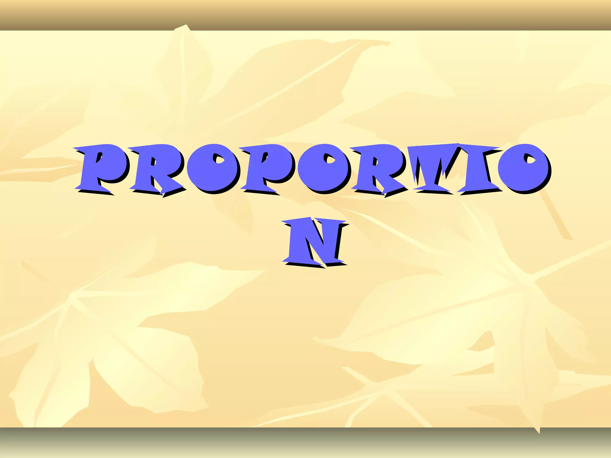 PROPORTIOPROPORTIO
NN
 