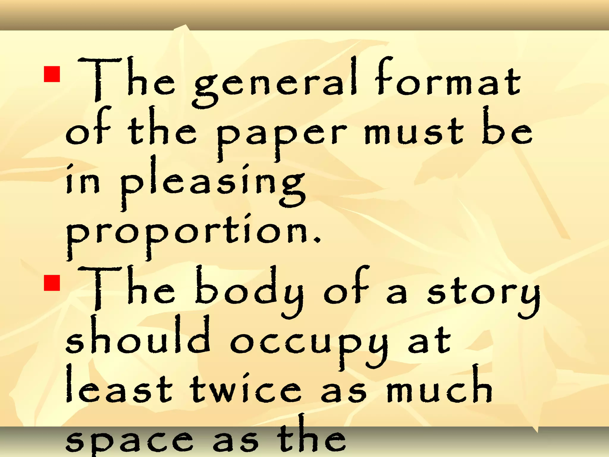  The general format
of the paper must be
in pleasing
proportion.
 The body of a story
should occupy at
least twice as much
space as the
 